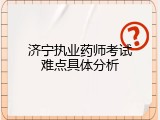 济宁执业药师考试难点具体分析