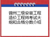 锦州二级安装工程造价工程师考试大纲和合格分数介绍