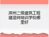 滨州二级建筑工程建造师培训学校哪里好