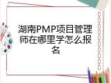 湖南PMP项目管理师在哪里学怎么报名