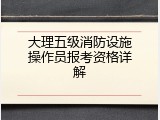 大理五级消防设施操作员报考资格详解