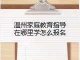 温州家庭教育指导在哪里学怎么报名