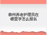 泰州养老护理员在哪里学怎么报名