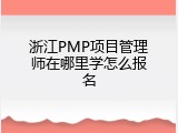 浙江PMP项目管理师在哪里学怎么报名