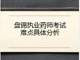 盘锦执业药师考试难点具体分析