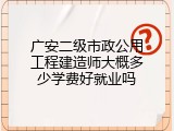 广安二级市政公用工程建造师大概多少学费好就业吗