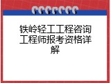 铁岭轻工工程咨询工程师报考资格详解