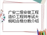 广安二级安装工程造价工程师考试大纲和合格分数介绍