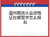 温州期货从业资格证在哪里学怎么报名