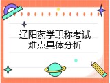 辽阳药学职称考试难点具体分析