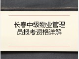 长春中级物业管理员报考资格详解