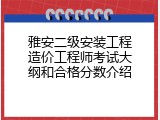 雅安二级安装工程造价工程师考试大纲和合格分数介绍