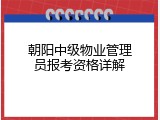 朝阳中级物业管理员报考资格详解