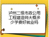 泸州二级市政公用工程建造师大概多少学费好就业吗