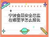 宁波食品安全总监在哪里学怎么报名