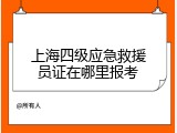 上海四级应急救援员证在哪里报考