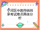 宁河区中医传统师承考试难点具体分析