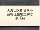 大渡口区期货从业资格证在哪里学怎么报名