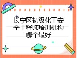 长宁区初级化工安全工程师培训机构哪个最好