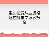 重庆证券从业资格证在哪里学怎么报名