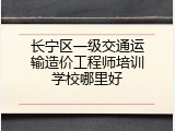 长宁区一级交通运输造价工程师培训学校哪里好