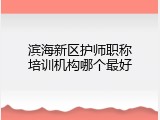 滨海新区护师职称培训机构哪个最好