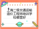 上海二级交通运输造价工程师培训学校哪里好