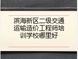 滨海新区二级交通运输造价工程师培训学校哪里好