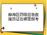 静海区四级应急救援员证在哪里报考