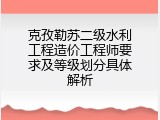 克孜勒苏二级水利工程造价工程师要求及等级划分具体解析