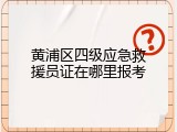 黄浦区四级应急救援员证在哪里报考