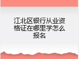 江北区银行从业资格证在哪里学怎么报名