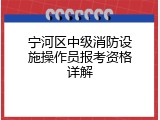宁河区中级消防设施操作员报考资格详解