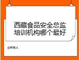 西藏食品安全总监培训机构哪个最好
