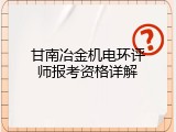 甘南冶金机电环评师报考资格详解