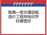 陇南一级交通运输造价工程师培训学校哪里好