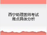 西宁助理医师考试难点具体分析