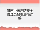 甘南中级消防安全管理员报考资格详解
