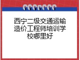 西宁二级交通运输造价工程师培训学校哪里好