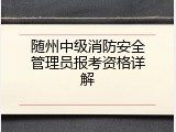 随州中级消防安全管理员报考资格详解