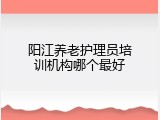 阳江养老护理员培训机构哪个最好