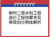 柳州二级水利工程造价工程师要求及等级划分具体解析