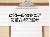 黄冈一级物业管理员证在哪里报考