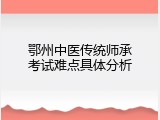 鄂州中医传统师承考试难点具体分析