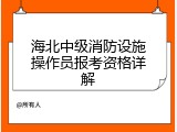 海北中级消防设施操作员报考资格详解