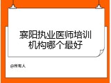 襄阳执业医师培训机构哪个最好