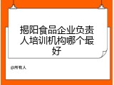 揭阳食品企业负责人培训机构哪个最好