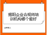 揭阳企业合规师培训机构哪个最好