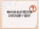 梅州养老护理员培训机构哪个最好