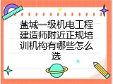 盐城一级机电工程建造师附近正规培训机构有哪些怎么选